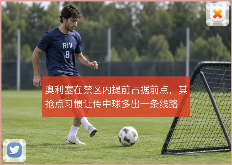 奥利塞在禁区内提前占据前点，其抢点习惯让传中球多出一条线路