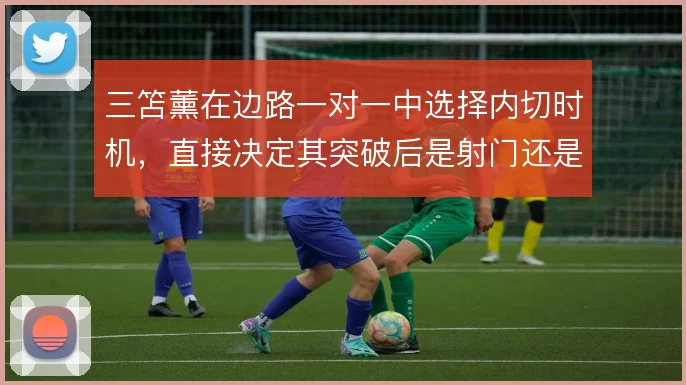 三笘薰在边路一对一中选择内切时机,直接决定其突破后是射门还是传球