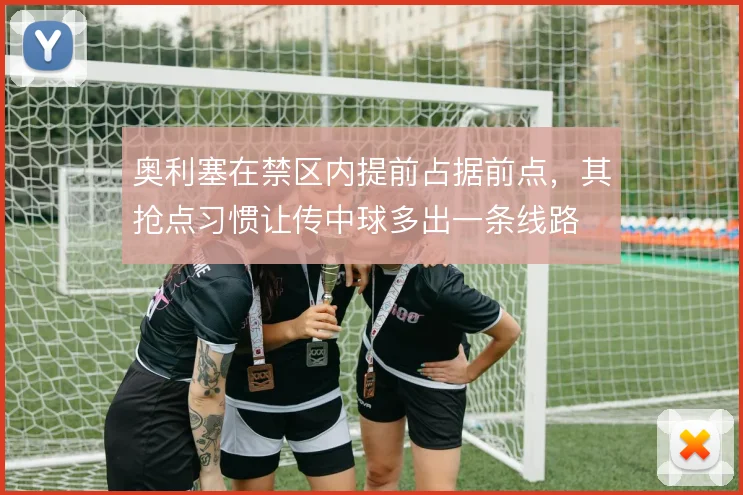 奥利塞在禁区内提前占据前点,其抢点习惯让传中球多出一条线路