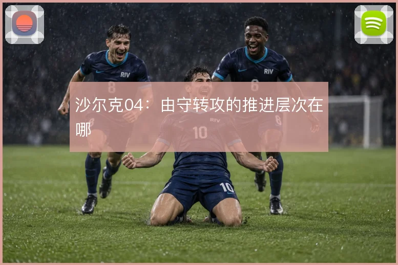 沙尔克04：由守转攻的推进层次在哪
